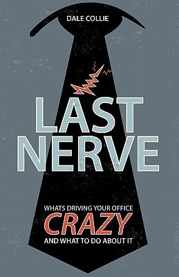 Last Nerve What's Driving Your Office Crazy and What to Do about It