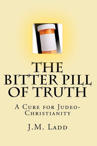 The Bitter Pill of Truth A Cure for Judeo-Christianity