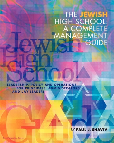 The Jewish High School A Complete Management Guide : Leadership, Policy and Operations for Principals, Administrators, and Lay Leaders