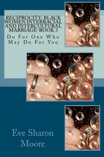 Reciprocity Black Women Interracial and Intercultural Marriage-BOOK 3: Do For One Who May Do For You