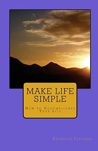 Make Life Simple How to Uncomplicate Your Life