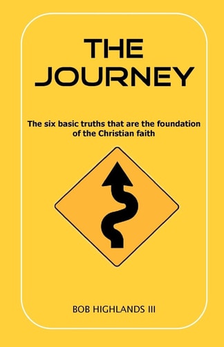The Journey The Six Basic Truths That Are the Foundation of the Christian Faith