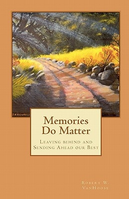 Memories Do Matter Leaving Behind and Sending Ahead Our Best