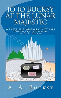 Jo Jo Bucksy at the Lunar Majestic A Futuristic Migrant's Fairy Tale