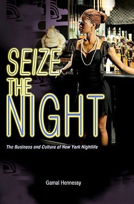 Seize the Night The Business and Culture of New York Nightlife