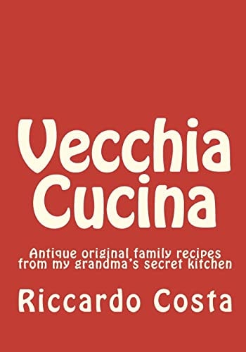 Vecchia Cucina Antique Original Family Recipes from My Grandma's Secret Kitchen