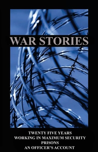 War Stories Twenty Five Years Working in Maximum Security Prisons an Officers Account
