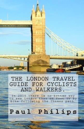 The London Travel Guide for Cyclists and Walkers There Is No Better Way to See London Than on Foot Or by Bike