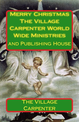 Merry Christmas The Village Carpenter World Wide Ministries And Publishing House