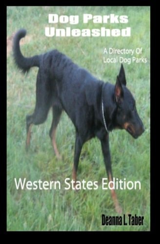 Dog Parks Unleashed A Directory of Local Dog Parks, Western States Edition