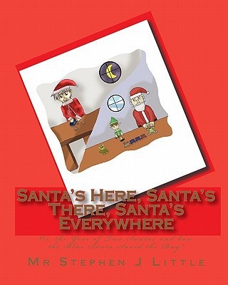 Santa's Here, Santa's There, Santa's Everywhere Or, the Year of Two Santas and How the Blue Santa Saved the Day!