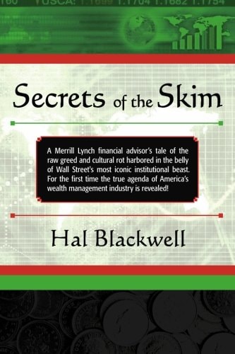 Secrets of the Skim A Merrill Lynch Financial Advisor's Tale of the Raw Greed and Cultural Rot Harbored in the Belly of Wall Street's Most Iconic Institutional Beast. For the First Time the True Agenda of America's Wealth Management Industry is Revealed!