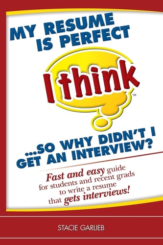 My Resume is Perfect (I Think)-- So why Didn't I Get an Interview? Fast and Easy Guide for Students and Recent Grads to Write a Resume that Gets Interviews!