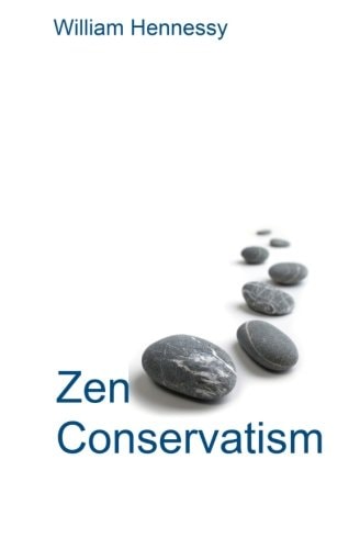 Zen Conservatism Reclaim Your Liberty Without Losing Your Soul
