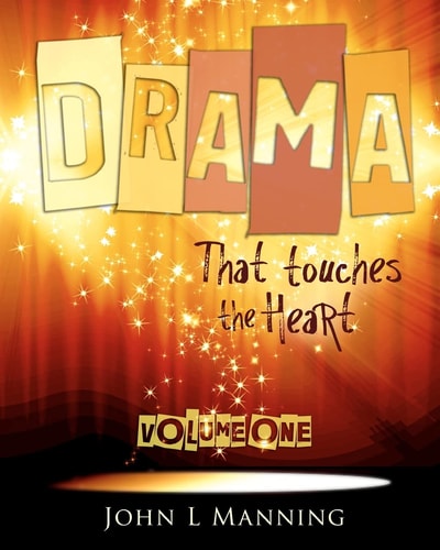 Drama that Touches the Heart Volume I Ready to Use Scripts for a Spiritual Impact