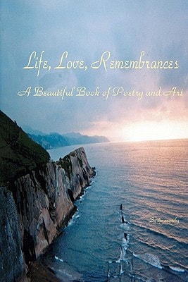 Life, Love, Remembrances An Illustrated Book of Poetry