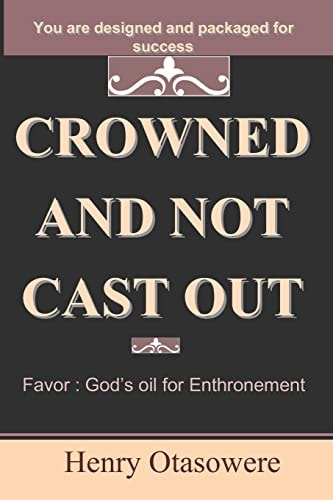 Crowned and Not Cast Out Favor : God's Oil for Enthronement