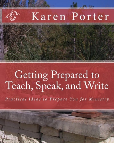 Getting Prepared to Teach, Speak, and Write Practical Ideas to Prepare You for Ministry
