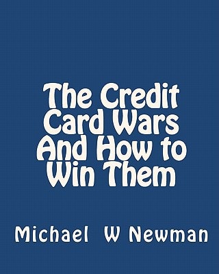 The Credit Card Wars And How to Win Them A Book Designed to Get You Out Of Credit Card Hell