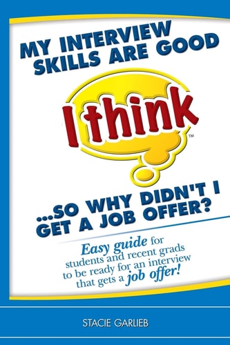 My Interview Skills are Good (I Think)-- So why Didn't I Get a Job Offer? Easy Guide for Students and Recent Grads to be Ready for an Interview that Gets a Job Offer!