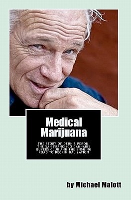 Medical Marijuana The Story of Dennis Peron, The San Francisco Cannabis Buyers Club and the Ensuing Road to Legalization