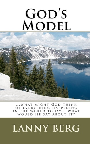 God's Model ... what Might God Think of Everything Happening in the World Today... what Would He Say about It?