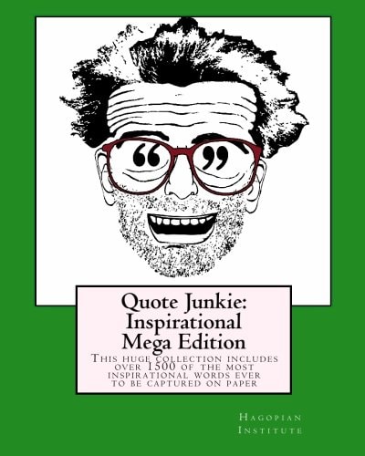 Quote Junkie: Inspirational Mega Edition This Huge Collection Includes Over 1500 of the Most Inspirational Words Ever to be Captured on Paper