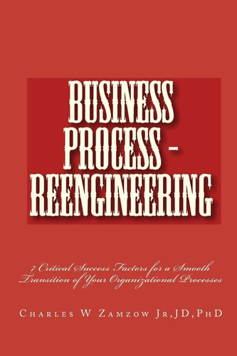 Business Process - Reengineering 7 Critical Success Factors for a Smooth Transition of Your Organizational Processes