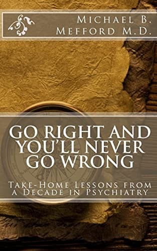 Go Right and You'll Never Go Wrong Take-Home Lessons from a Decade in Psychiatry
