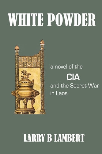 White Powder A Novel of the CIA and the Secret War in Laos