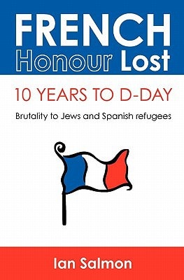 French Honour Lost - 10 Years to D-Day Brutality to Jews and Spanish Refugees