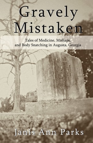 Gravely Mistaken Tales of Medicine, Mishaps and Body Snatching in Augusta, Georgia
