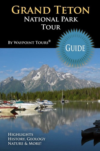 Grand Teton National Park Tour Guide Your Personal Tour Guide for Grand Teton Travel Adventure!