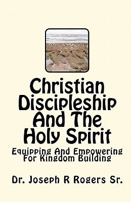 Christian Discipleship And The Holy Spirit Equipping And Empowering For Kingdom Building