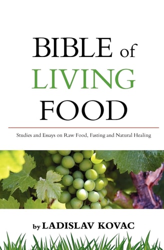 Bible of Living Food Studies and Essays on Raw Food, Fasting and Natural Healing