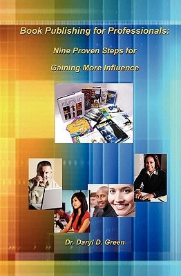 Book Publishing for Professionals Nine Proven Steps for Gaining More Influence