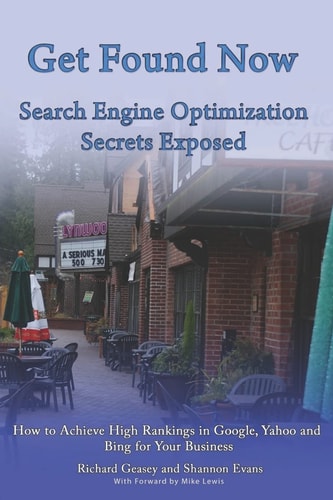 Get Found Now! Search Engine Optimization Secrets Exposed Acheive High Rankings In Google, Yahoo and Bing for Your Website