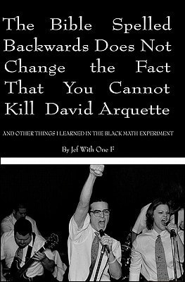The Bible Spelled Backwards Does Not Change the Fact that You Cannot Kill David Arquette and Other Things I Learned in the Black Math Experiment