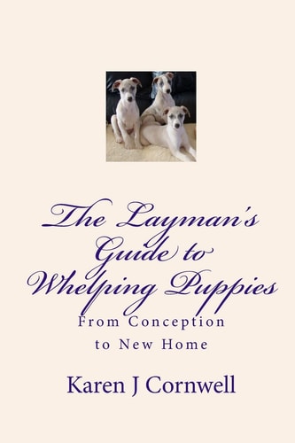 The Layman's Guide to Whelping Puppies From Conception to Sale