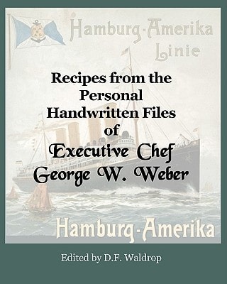 Recipes from the Personal Handwritten Files of Executive Chef George W. Weber