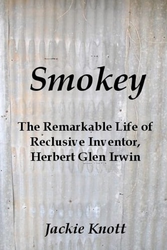 Smokey The Remarkable Life of Reclusive Inventor, Herbert Glen Irwin