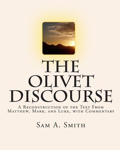 The Olivet Discourse A Reconstruction of the Text from Matthew, Mark, and Luke : with Commentary