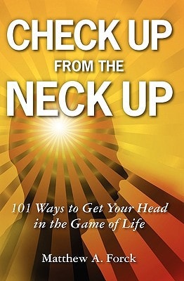 Check Up From the Neck Up 101 Ways to Get Your Head in the Game of Life