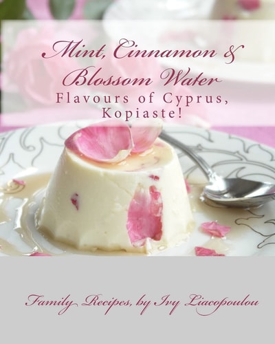Mint, Cinnamon and Blossom Water Flavours of Cyprus, Kopiaste! Family Recipes