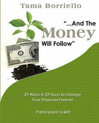 And The Money Will Follow Participant Guide 29 Ways in 29 Days to Change Your Finances Forever
