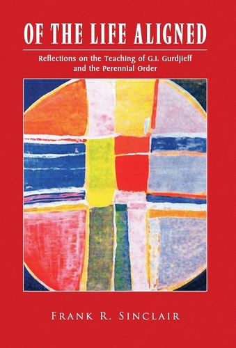 Of the Life Aligned Reflections on the Teaching of G.I. Gurdjieff and the Perennial Order