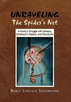 Unraveling the Spider's Net A Family's Struggle with Epilepsy, Parkinson's Disease, and Depression