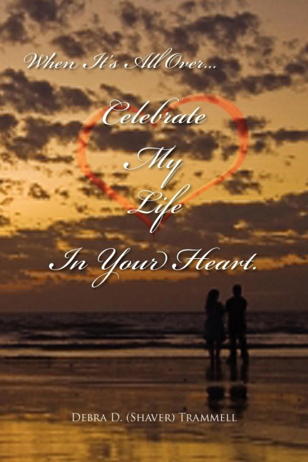 When Its All Over.Celebrate My Life in Your Heart.