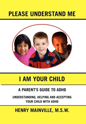 Please Understand Me, I Am Your Child A Book about Attention Hyperactive Disorder