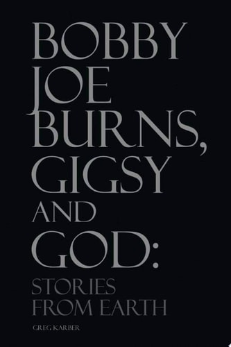 Bobby Joe Burns, Gigsy and God Stories from Earth